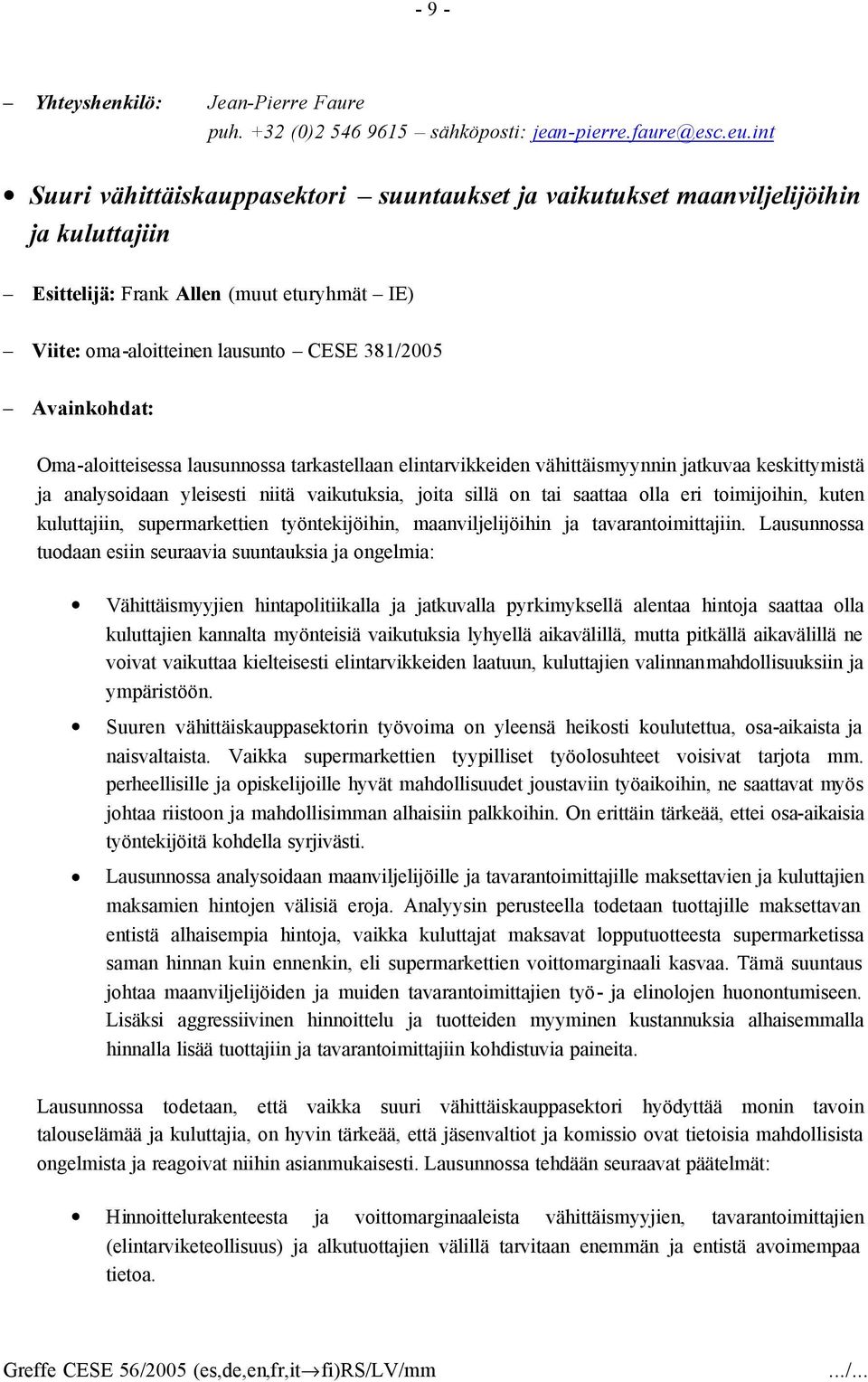 Oma-aloitteisessa lausunnossa tarkastellaan elintarvikkeiden vähittäismyynnin jatkuvaa keskittymistä ja analysoidaan yleisesti niitä vaikutuksia, joita sillä on tai saattaa olla eri toimijoihin,