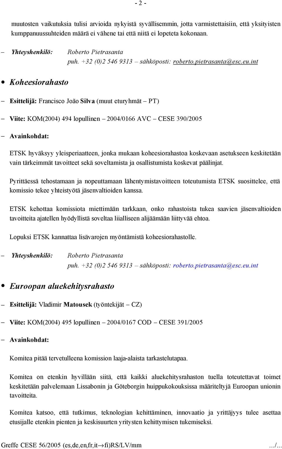 int Koheesiorahasto Esittelijä: Francisco João Silva (muut eturyhmät PT) Viite: KOM(2004) 494 lopullinen 2004/0166 AVC CESE 390/2005 Avainkohdat: ETSK hyväksyy yleisperiaatteen, jonka mukaan