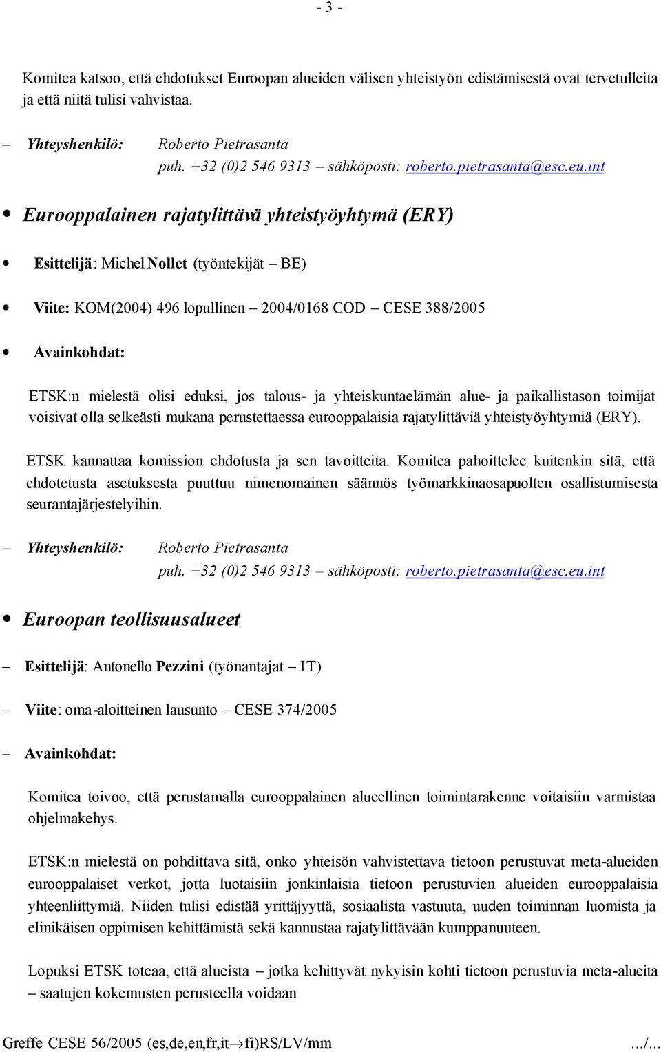 int Eurooppalainen rajatylittävä yhteistyöyhtymä (ERY) Esittelijä: Michel Nollet (työntekijät BE) Viite: KOM(2004) 496 lopullinen 2004/0168 COD CESE 388/2005 Avainkohdat: ETSK:n mielestä olisi