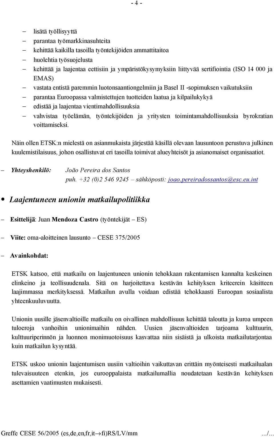 edistää ja laajentaa vientimahdollisuuksia vahvistaa työelämän, työntekijöiden ja yritysten toimintamahdollisuuksia byrokratian voittamiseksi.