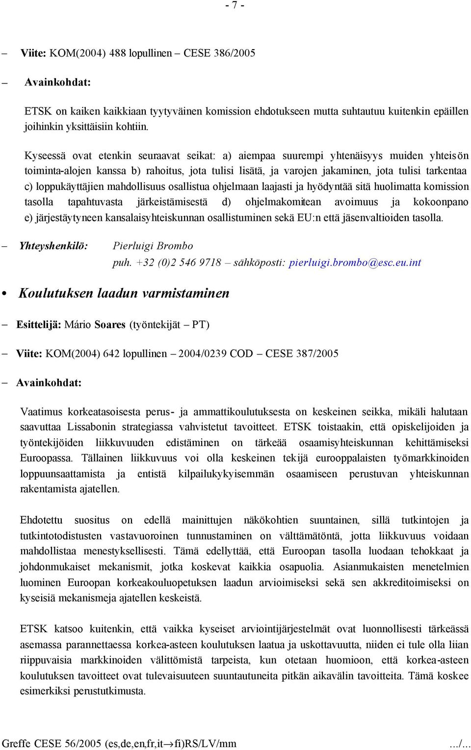 loppukäyttäjien mahdollisuus osallistua ohjelmaan laajasti ja hyödyntää sitä huolimatta komission tasolla tapahtuvasta järkeistämisestä d) ohjelmakomitean avoimuus ja kokoonpano e) järjestäytyneen