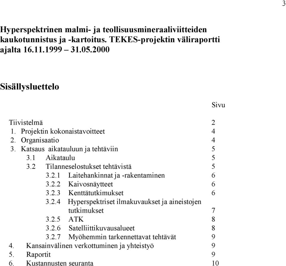 2 Tilanneselostukset tehtävistä 5 3.2.1 Laitehankinnat ja -rakentaminen 6 3.2.2 Kaivosnäytteet 6 3.2.3 Kenttätutkimukset 6 3.2.4 Hyperspektriset ilmakuvaukset ja aineistojen tutkimukset 7 3.