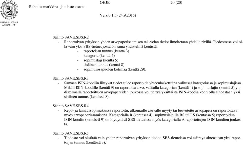 sopimusosapuolen kotimaa (kenttä 29). Sääntö SAVE.SBS.R3 - Samaan ISIN-koodiin liittyvät tiedot tulee raportoida yhteenlaskettuina valitussa kategoriassa ja sopimuslajissa.