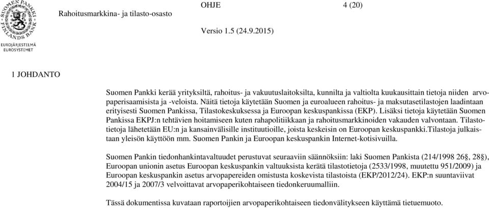 Lisäksi tietoja käytetään Suomen Pankissa EKPJ:n tehtävien hoitamiseen kuten rahapolitiikkaan ja rahoitusmarkkinoiden vakauden valvontaan.