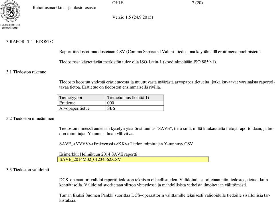 1 Tiedoston rakenne Tiedosto koostuu yhdestä erätietueesta ja muuttuvasta määrästä paperitietueita, jotka kuvaavat varsinaista raportoitavaa tietoa. Erätietue on tiedoston ensimmäisellä rivillä.