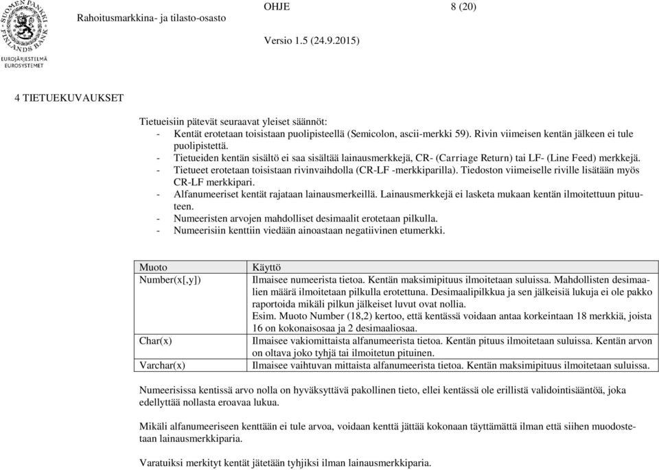 - Tietueet erotetaan toisistaan rivinvaihdolla (CR-LF -merkkiparilla). Tiedoston viimeiselle riville lisätään myös CR-LF merkkipari. - Alfanumeeriset kentät rajataan lainausmerkeillä.