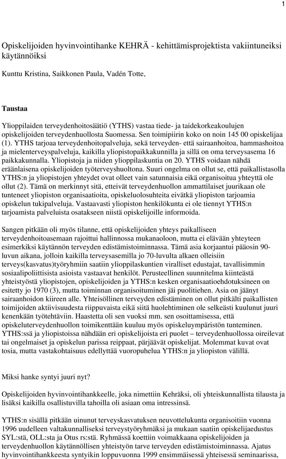 YTHS tarjoaa terveydenhoitopalveluja, sekä terveyden- että sairaanhoitoa, hammashoitoa ja mielenterveyspalveluja, kaikilla yliopistopaikkakunnilla ja sillä on oma terveysasema 16 paikkakunnalla.