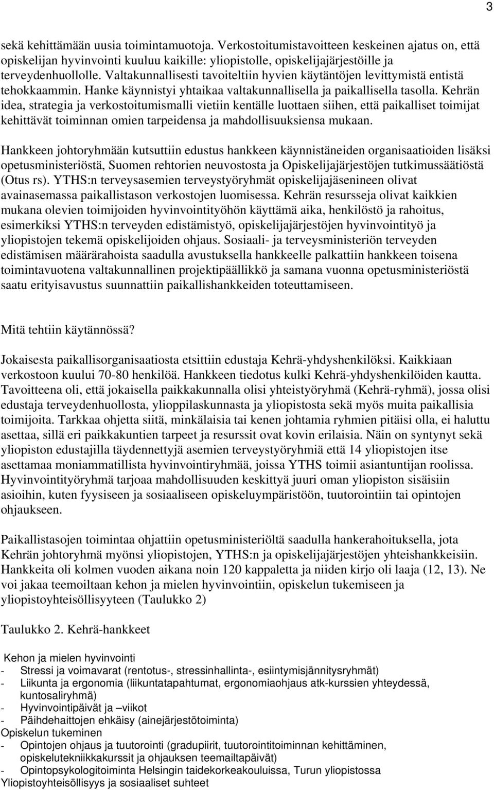 Kehrän idea, strategia ja verkostoitumismalli vietiin kentälle luottaen siihen, että paikalliset toimijat kehittävät toiminnan omien tarpeidensa ja mahdollisuuksiensa mukaan.