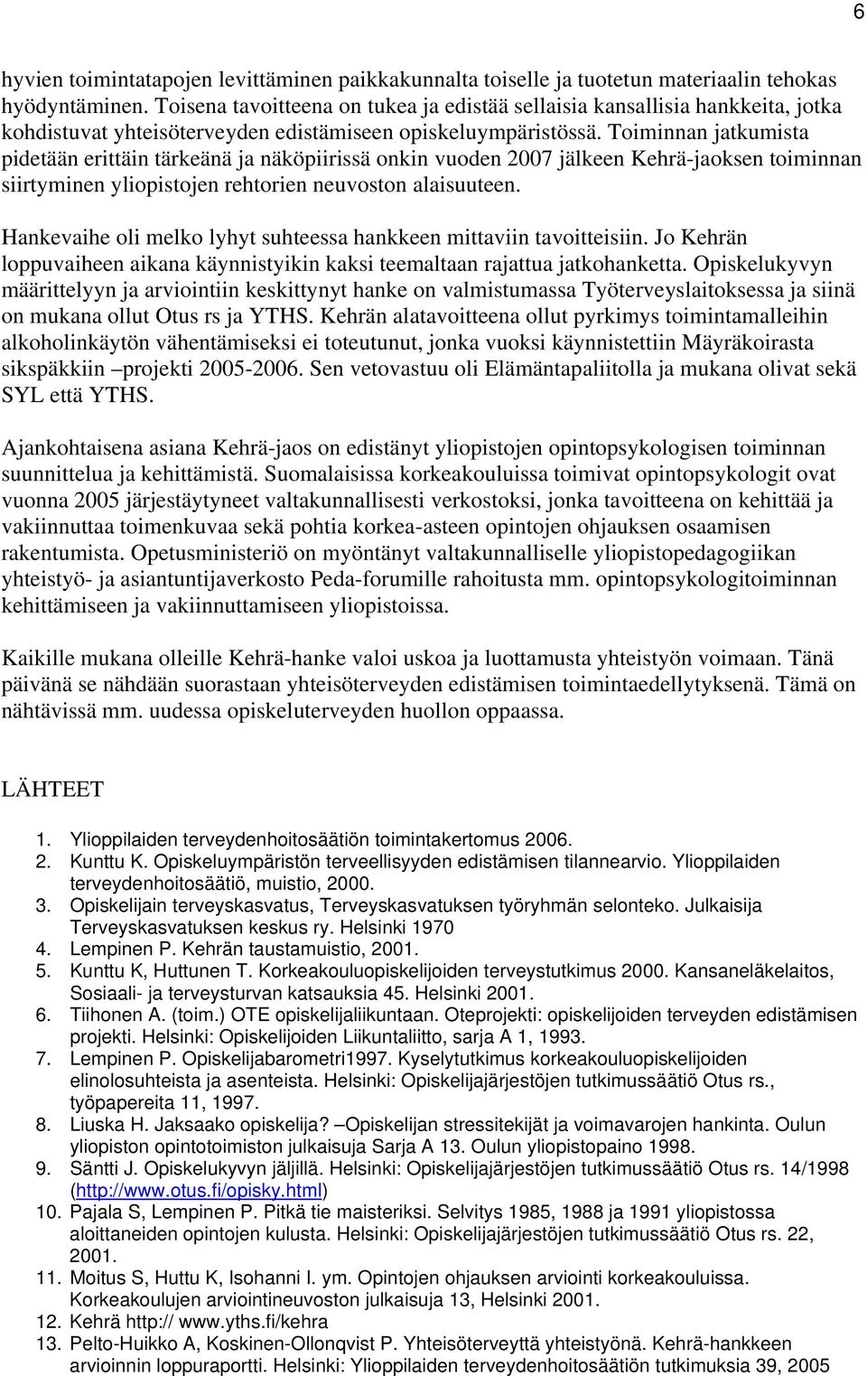 Toiminnan jatkumista pidetään erittäin tärkeänä ja näköpiirissä onkin vuoden 2007 jälkeen Kehrä-jaoksen toiminnan siirtyminen yliopistojen rehtorien neuvoston alaisuuteen.