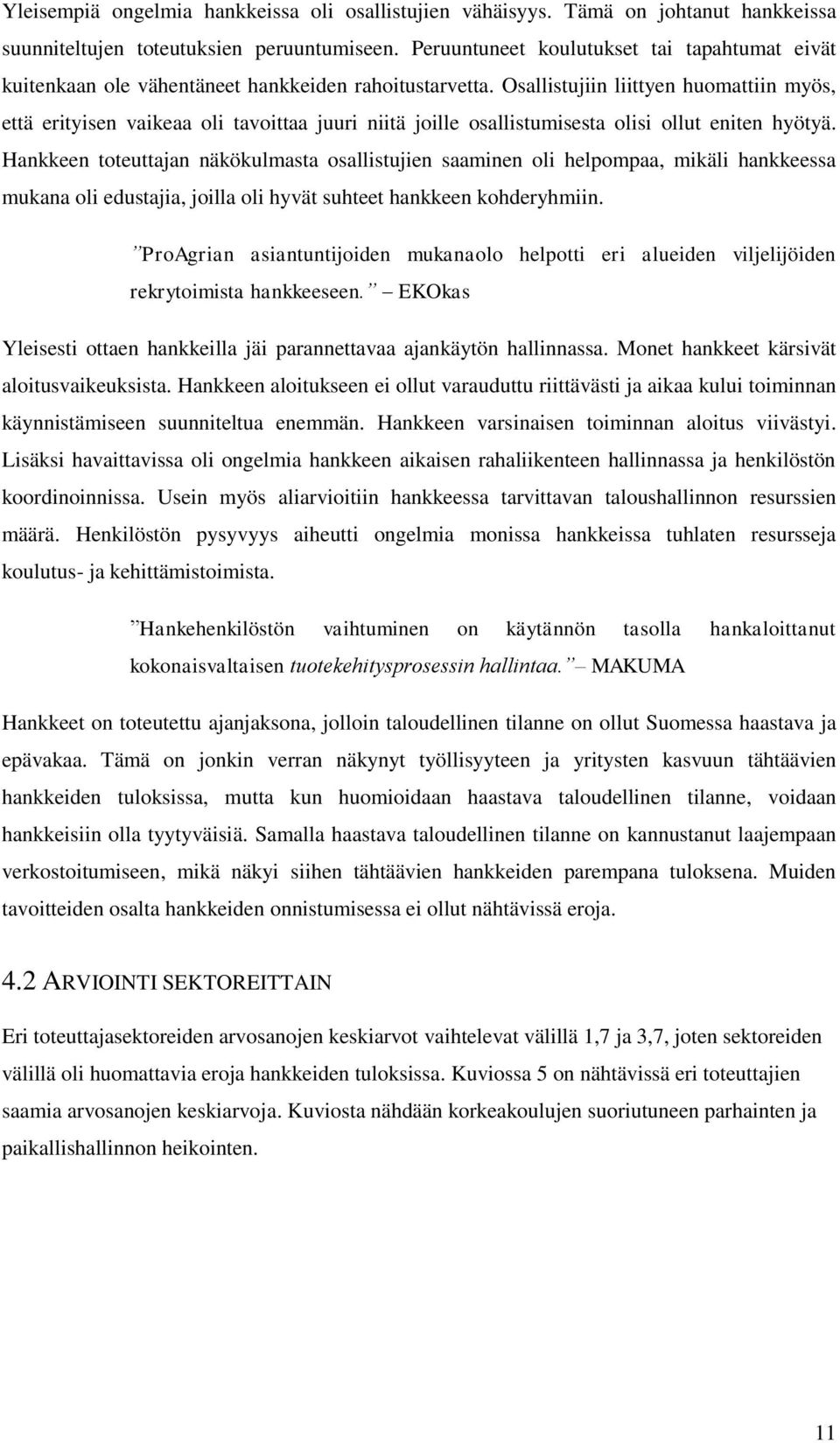 Osallistujiin liittyen huomattiin myös, että erityisen vaikeaa oli tavoittaa juuri niitä joille osallistumisesta olisi ollut eniten hyötyä.