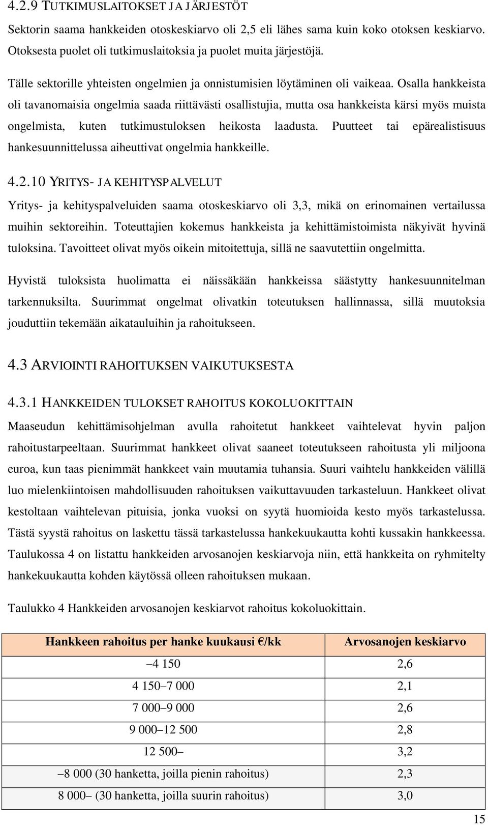 Osalla hankkeista oli tavanomaisia ongelmia saada riittävästi osallistujia, mutta osa hankkeista kärsi myös muista ongelmista, kuten tutkimustuloksen heikosta laadusta.