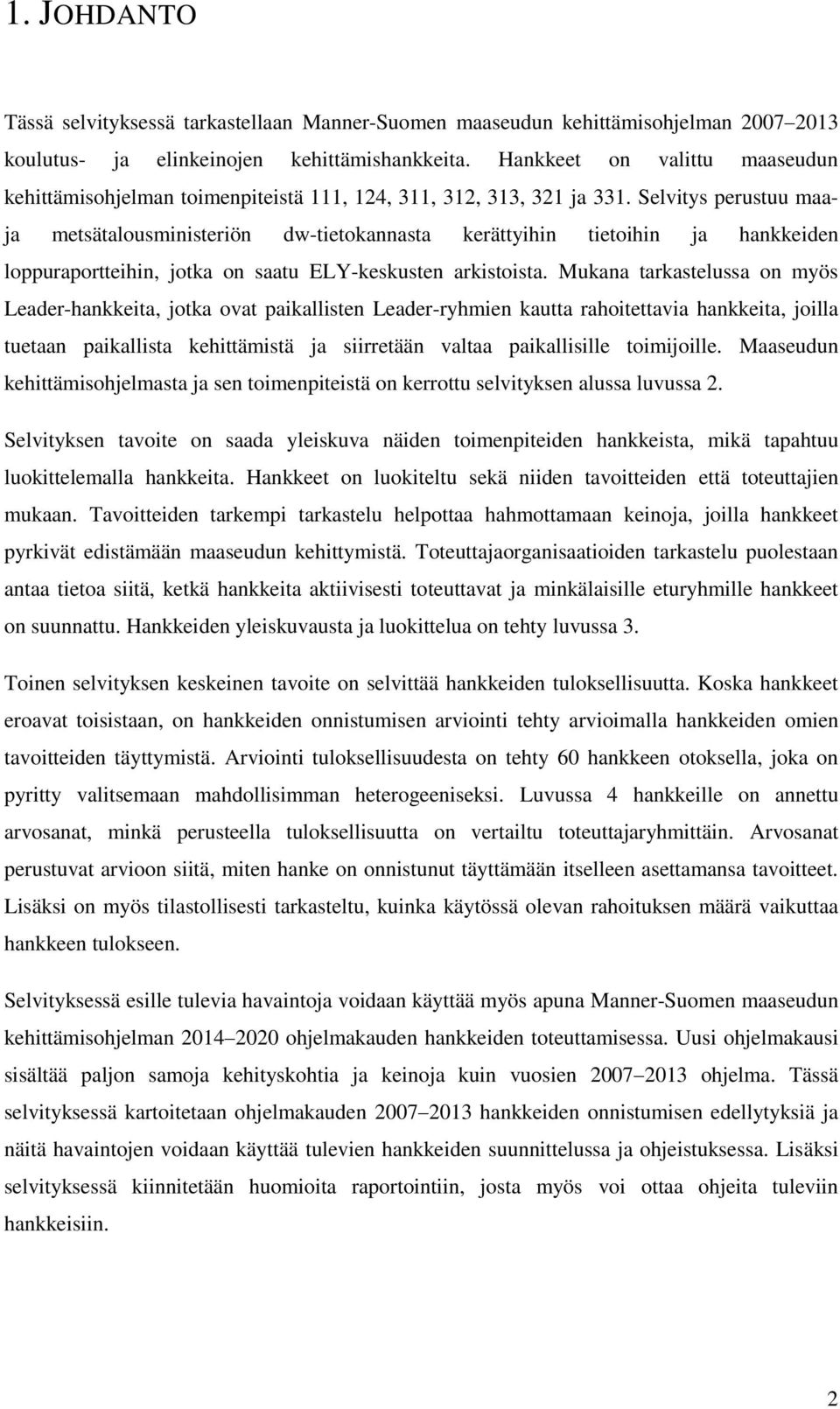 Selvitys perustuu maaja metsätalousministeriön dw-tietokannasta kerättyihin tietoihin ja hankkeiden loppuraportteihin, jotka on saatu ELY-keskusten arkistoista.