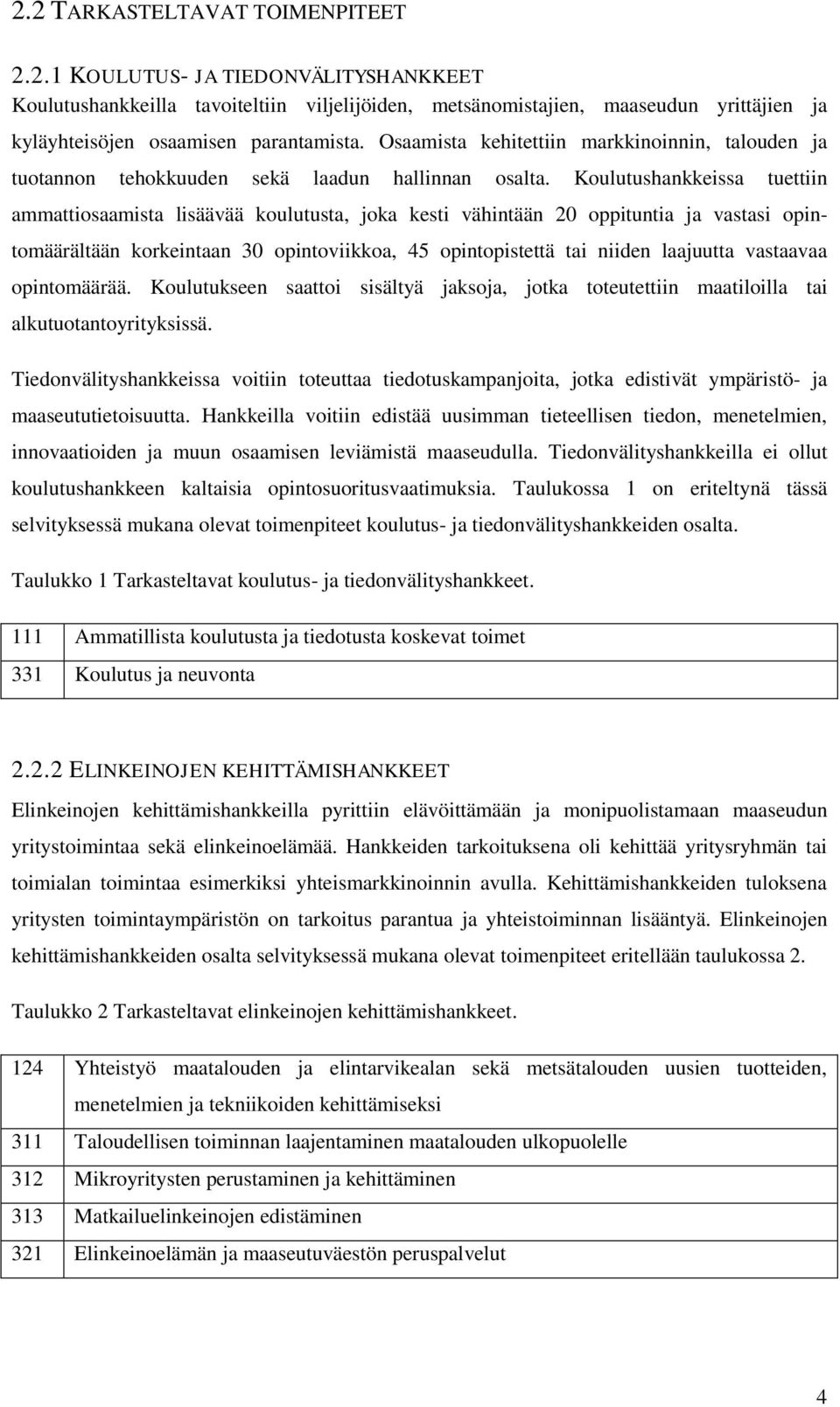 Koulutushankkeissa tuettiin ammattiosaamista lisäävää koulutusta, joka kesti vähintään 20 oppituntia ja vastasi opintomäärältään korkeintaan 30 opintoviikkoa, 45 opintopistettä tai niiden laajuutta