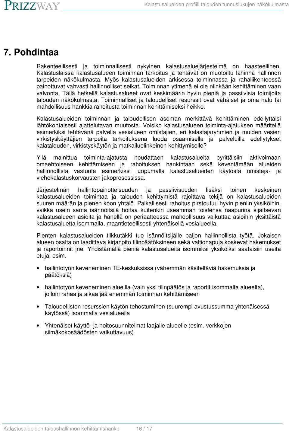 Myös kalastusalueiden arkisessa toiminnassa ja rahaliikenteessä painottuvat vahvasti hallinnolliset seikat. Toiminnan ytimenä ei ole niinkään kehittäminen vaan valvonta.