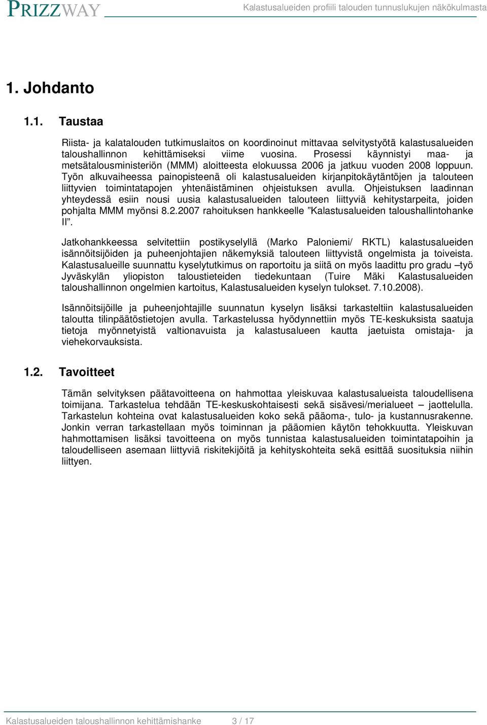 Työn alkuvaiheessa painopisteenä oli kalastusalueiden kirjanpitokäytäntöjen ja talouteen liittyvien toimintatapojen yhtenäistäminen ohjeistuksen avulla.