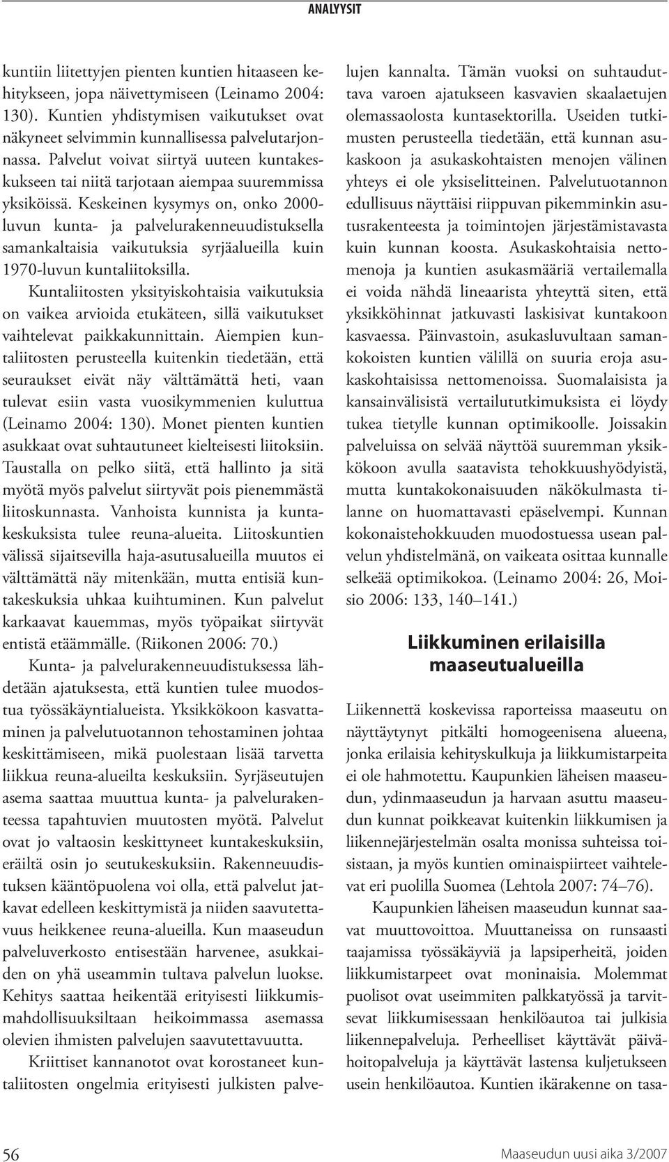 Keskeinen kysymys on, onko 2000- luvun kunta- ja palvelurakenneuudistuksella samankaltaisia vaikutuksia syrjäalueilla kuin 1970-luvun kuntaliitoksilla.