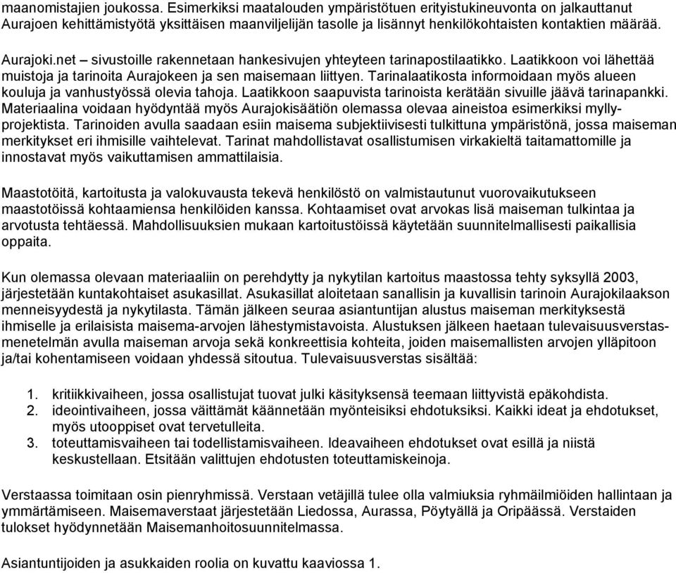 net sivustoille rakennetaan hankesivujen yhteyteen tarinapostilaatikko. Laatikkoon voi lähettää muistoja ja tarinoita Aurajokeen ja sen maisemaan liittyen.