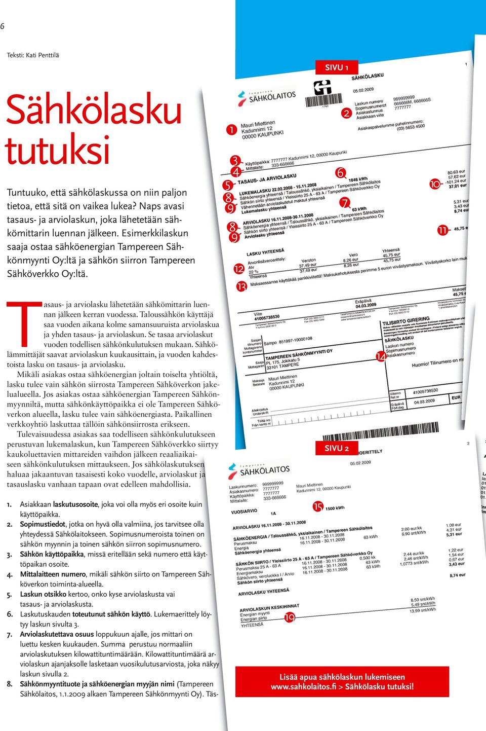 Esimerkkilaskun saaja ostaa sähköenergian Tampereen Sähkönmyynti Oy:ltä ja sähkön siirron Tampereen Sähköverkko Oy:ltä.