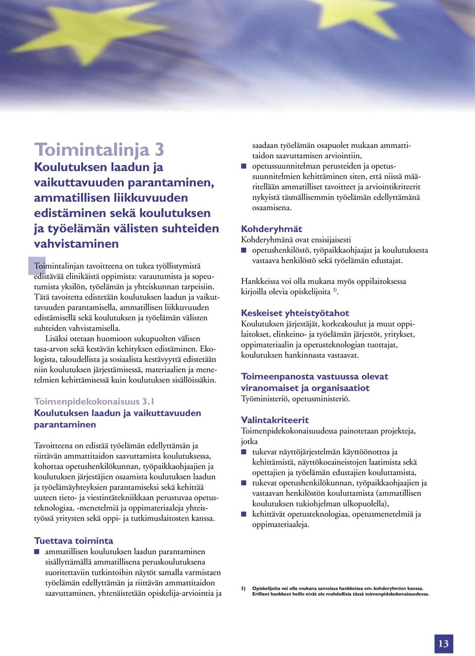 Tätä tavoitetta edistetään koulutuksen laadun ja vaikuttavuuden parantamisella, ammatillisen liikkuvuuden edistämisellä sekä koulutuksen ja työelämän välisten suhteiden vahvistamisella.