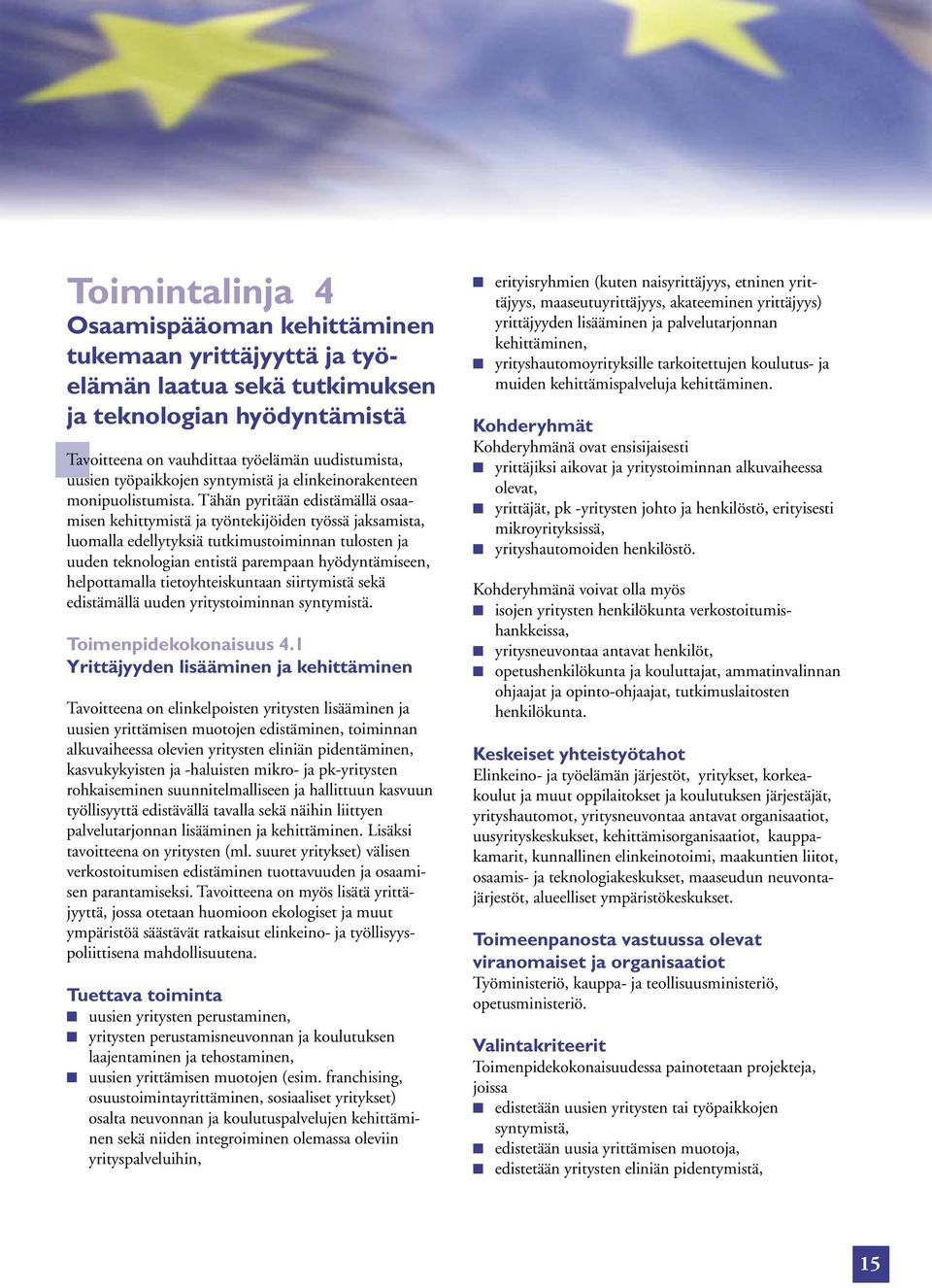 Tähän pyritään edistämällä osaamisen kehittymistä ja työntekijöiden työssä jaksamista, luomalla edellytyksiä tutkimustoiminnan tulosten ja uuden teknologian entistä parempaan hyödyntämiseen,