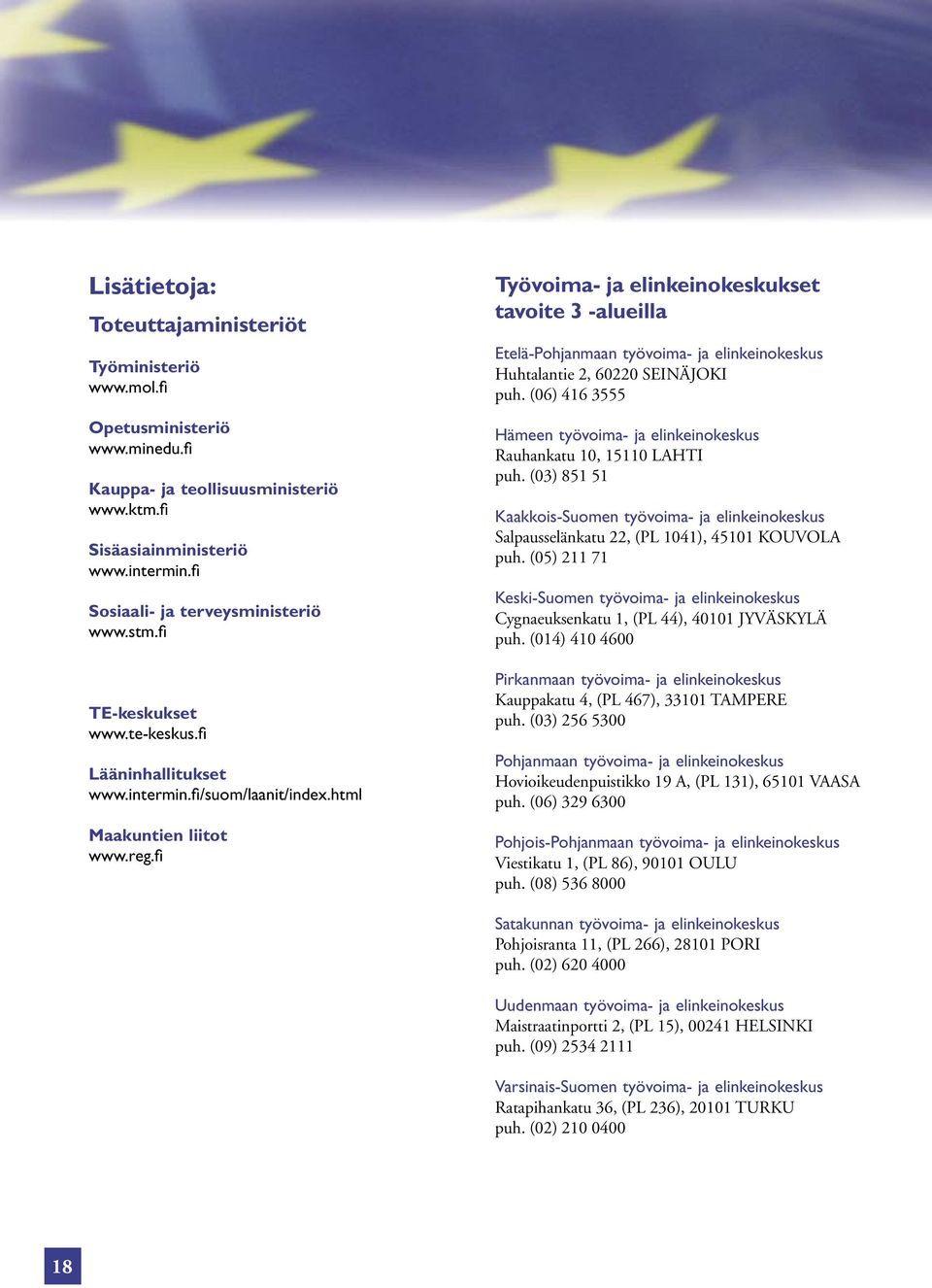 fi Työvoima- ja elinkeinokeskukset tavoite 3 -alueilla Etelä-Pohjanmaan työvoima- ja elinkeinokeskus Huhtalantie 2, 60220 SEINÄJOKI puh.