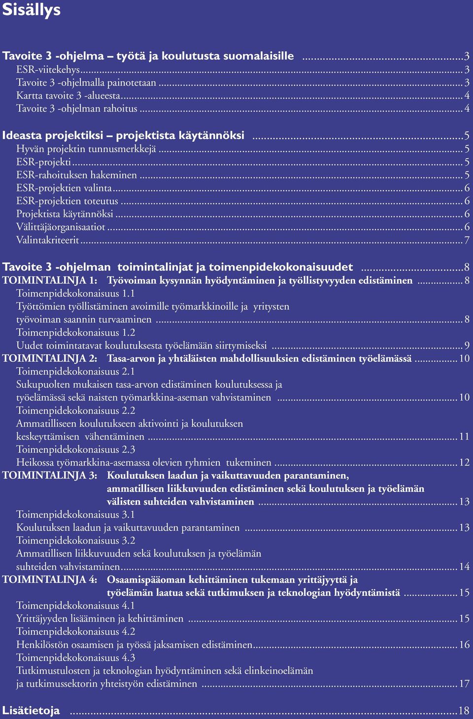 ..6 Projektista käytännöksi...6 Välittäjäorganisaatiot...6 Valintakriteerit...7 Tavoite 3 -ohjelman toimintalinjat ja toimenpidekokonaisuudet.