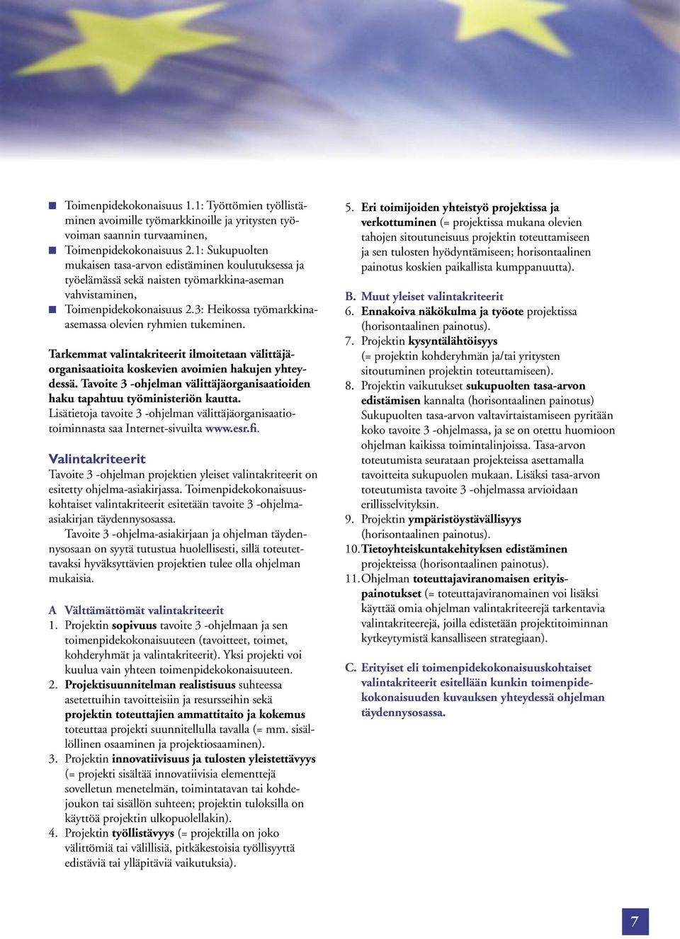 3: Heikossa työmarkkinaasemassa olevien ryhmien tukeminen. Tarkemmat valintakriteerit ilmoitetaan välittäjäorganisaatioita koskevien avoimien hakujen yhteydessä.