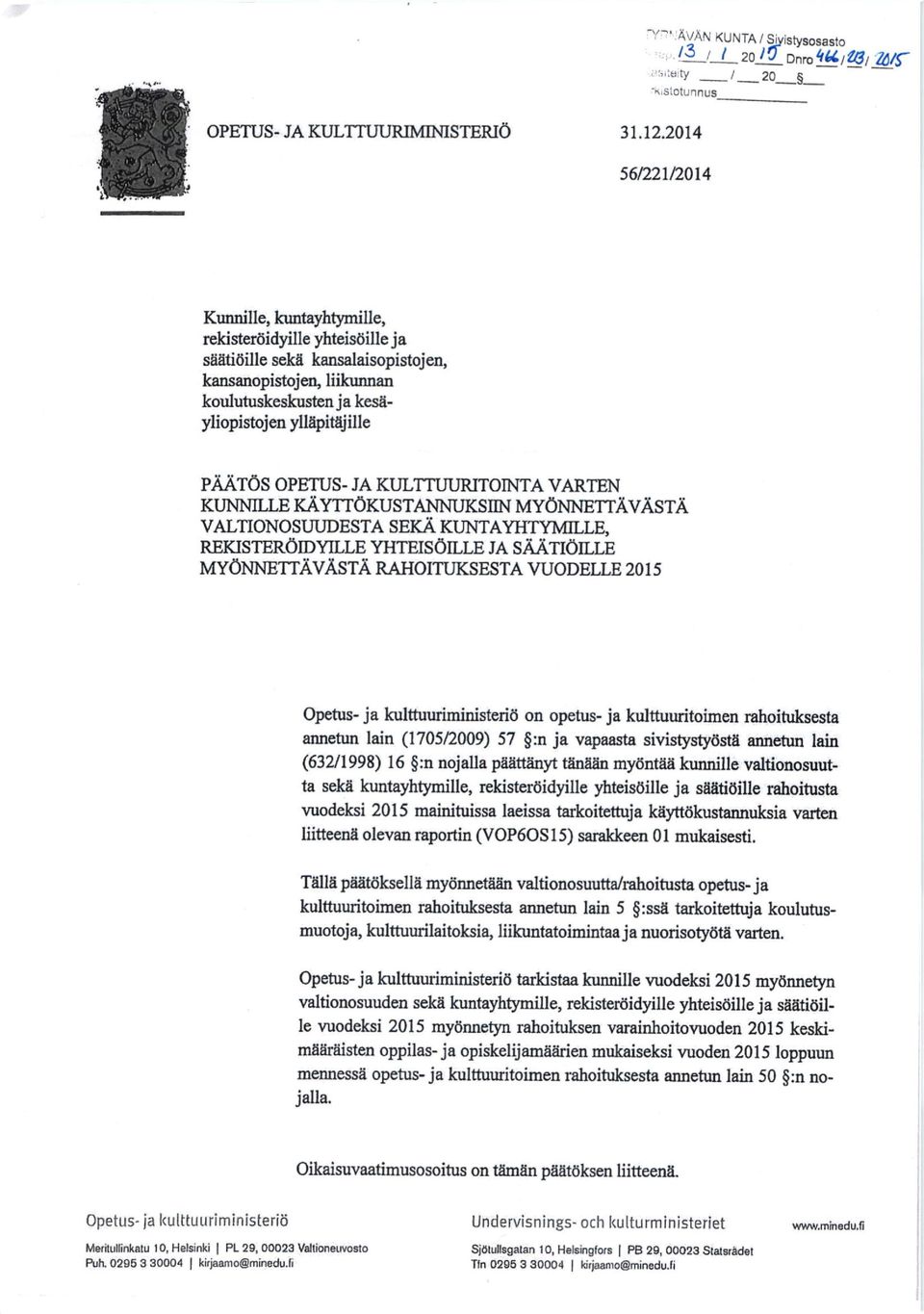 opetus- JA KT]LTITJTJRIToINTA VARTEN KT]NNILLE KAYTIOKUSTANNUKSIIN MYoNNETTAVASTA VALTIONOSIJI'DESTA SEKA KUNTAYIITYMILLE REKISTEROIDYILLE YHTEISOILLE JA SAATIOILLE MYONNETIAVASTA RAHOITUKSESTA