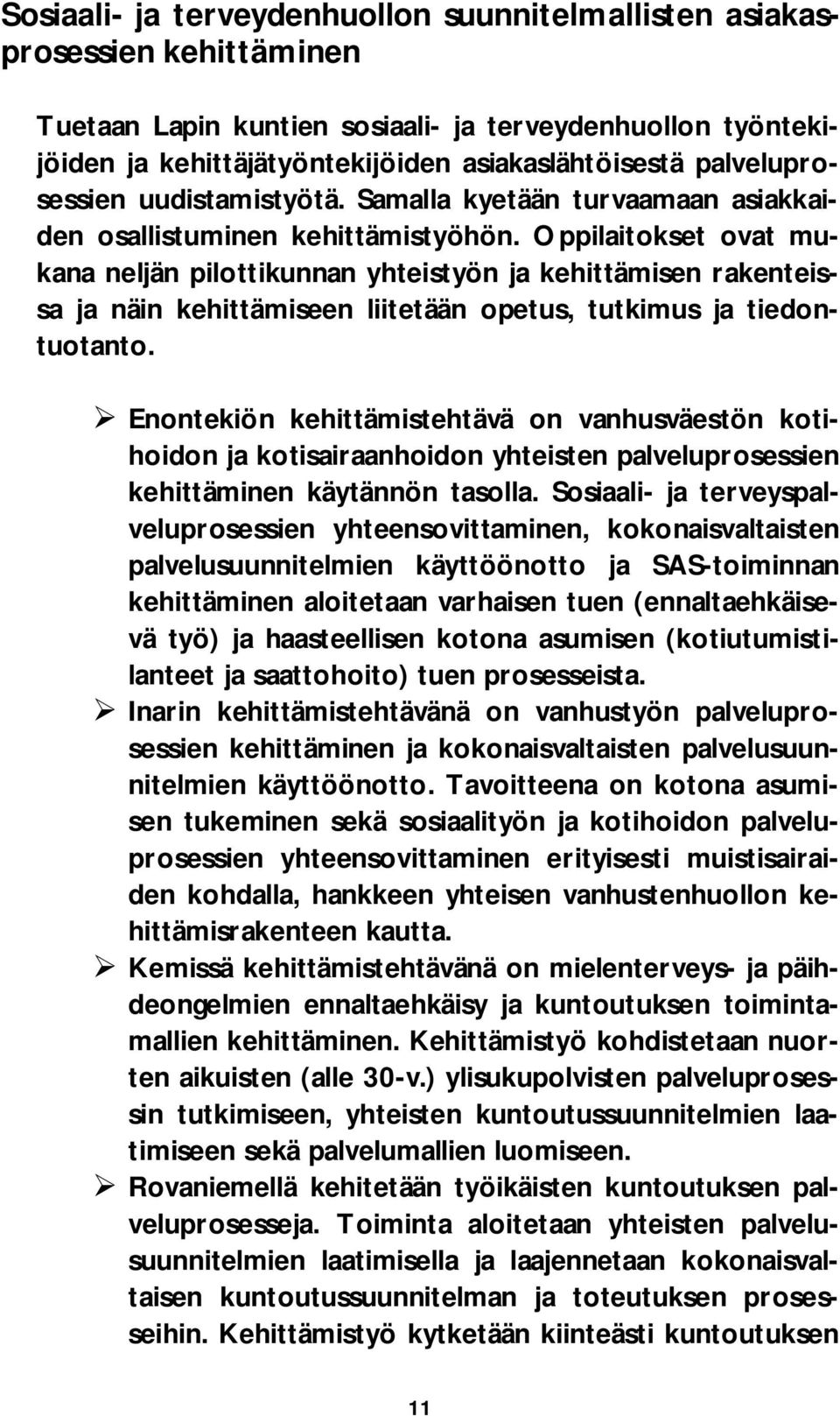 Oppilaitokset ovat mukana neljän pilottikunnan yhteistyön ja kehittämisen rakenteissa ja näin kehittämiseen liitetään opetus, tutkimus ja tiedontuotanto.