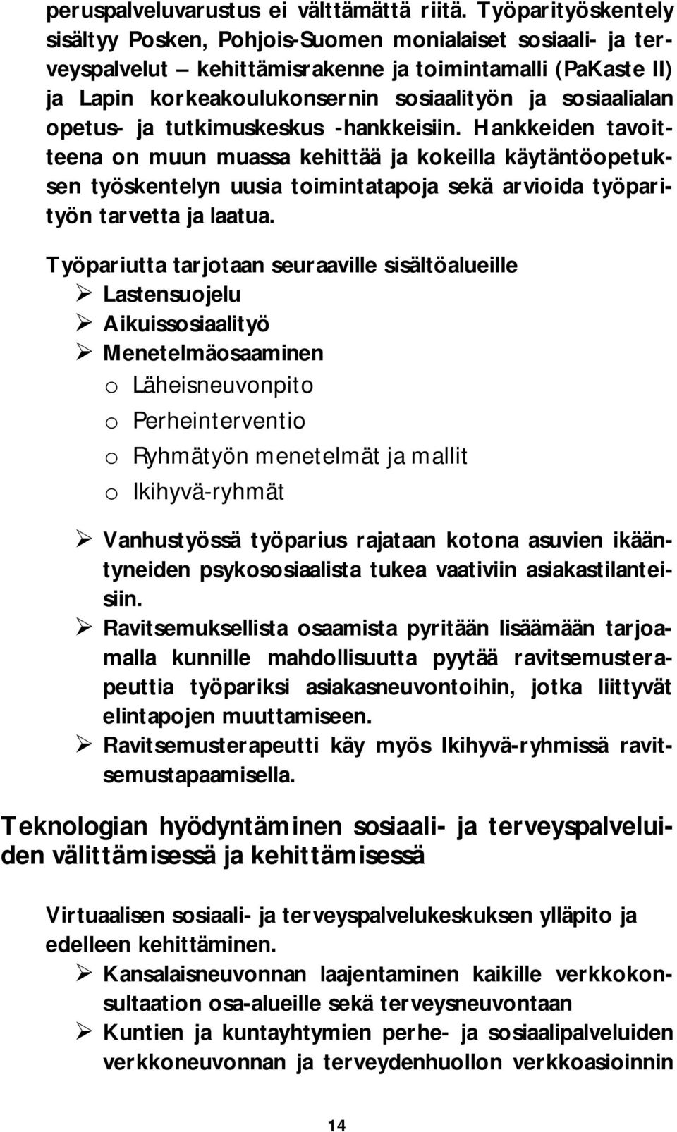 opetus- ja tutkimuskeskus -hankkeisiin. Hankkeiden tavoitteena on muun muassa kehittää ja kokeilla käytäntöopetuksen työskentelyn uusia toimintatapoja sekä arvioida työparityön tarvetta ja laatua.