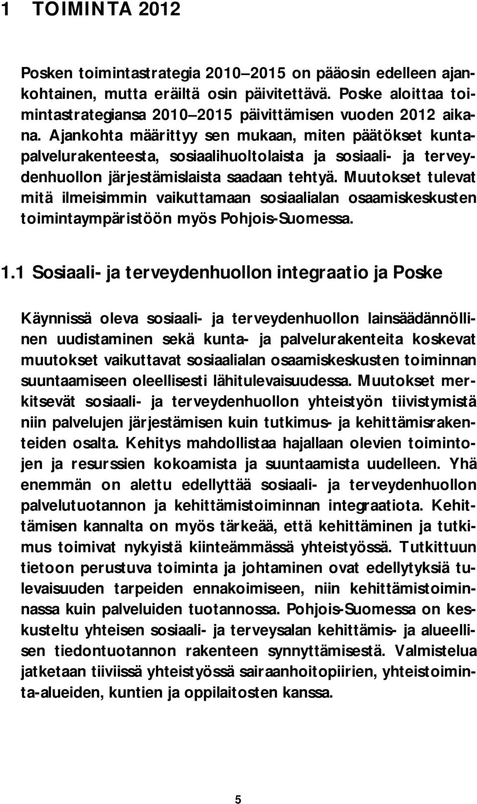 Muutokset tulevat mitä ilmeisimmin vaikuttamaan sosiaalialan osaamiskeskusten toimintaympäristöön myös Pohjois-Suomessa. 1.