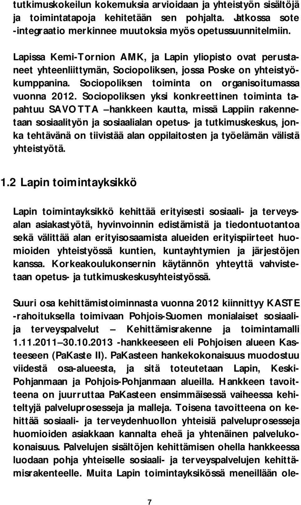 Sociopoliksen yksi konkreettinen toiminta tapahtuu SAVOTTA hankkeen kautta, missä Lappiin rakennetaan sosiaalityön ja sosiaalialan opetus- ja tutkimuskeskus, jonka tehtävänä on tiivistää alan