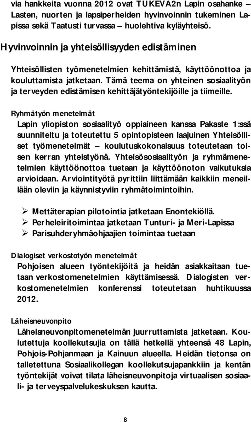 Tämä teema on yhteinen sosiaalityön ja terveyden edistämisen kehittäjätyöntekijöille ja tiimeille.