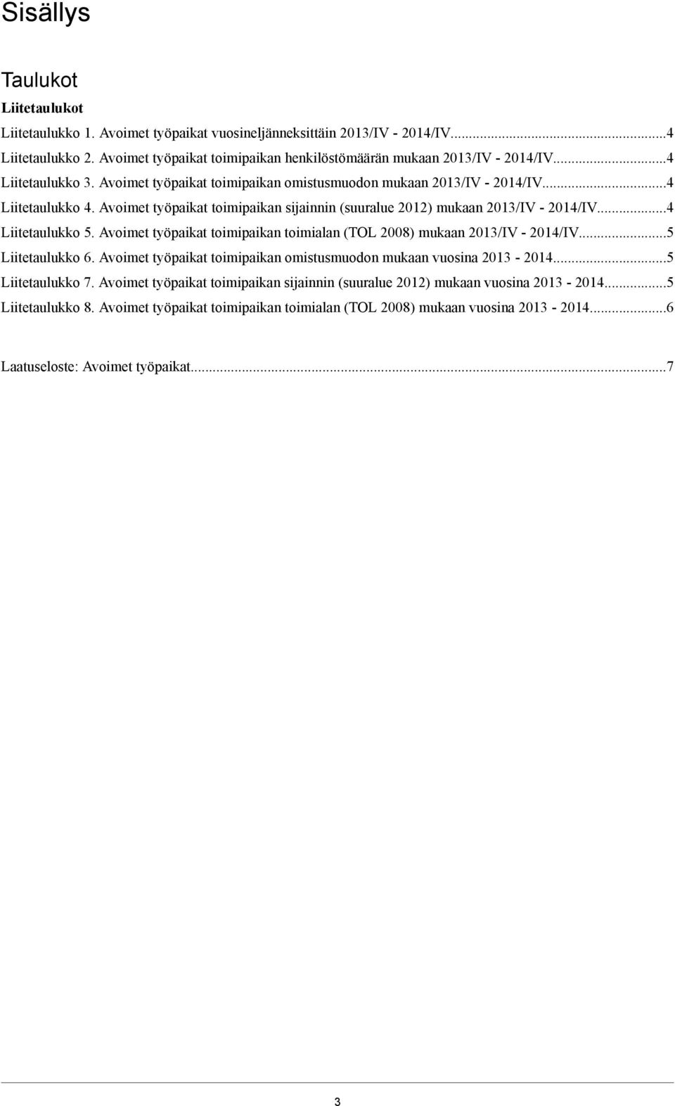 Avoimet työpaikat toimipaikan toimialan (TOL 8) mukaan -...5 Liitetaulukko 6. Avoimet työpaikat toimipaikan omistusmuodon mukaan vuosina 2013-2014...5 Liitetaulukko 7.