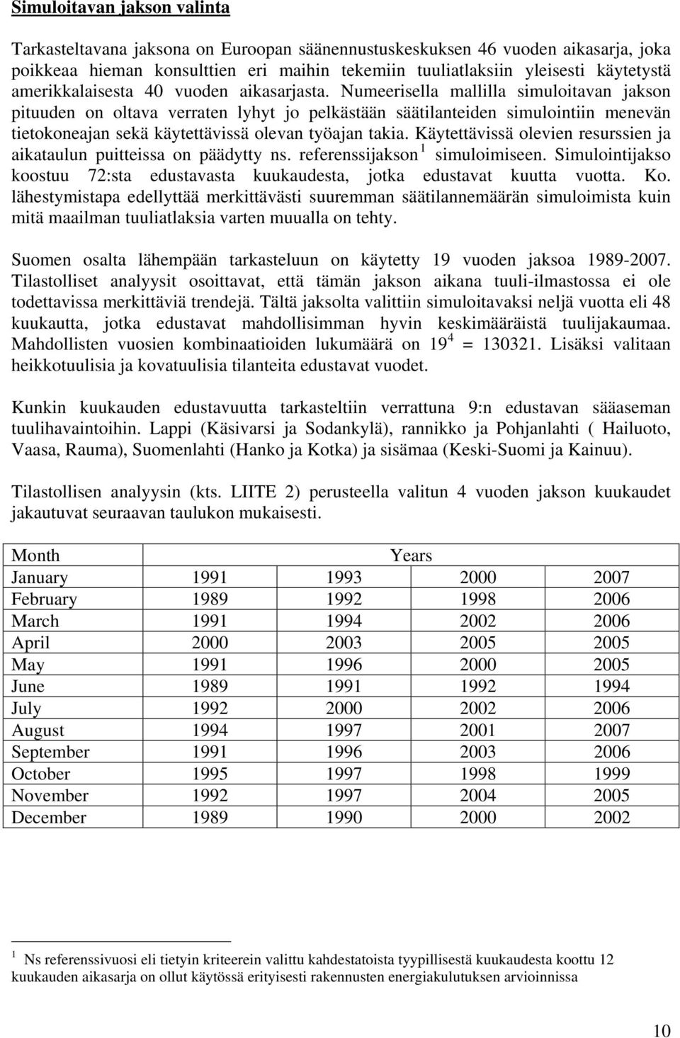 Numeerisella mallilla simuloitavan jakson pituuden on oltava verraten lyhyt jo pelkästään säätilanteiden simulointiin menevän tietokoneajan sekä käytettävissä olevan työajan takia.