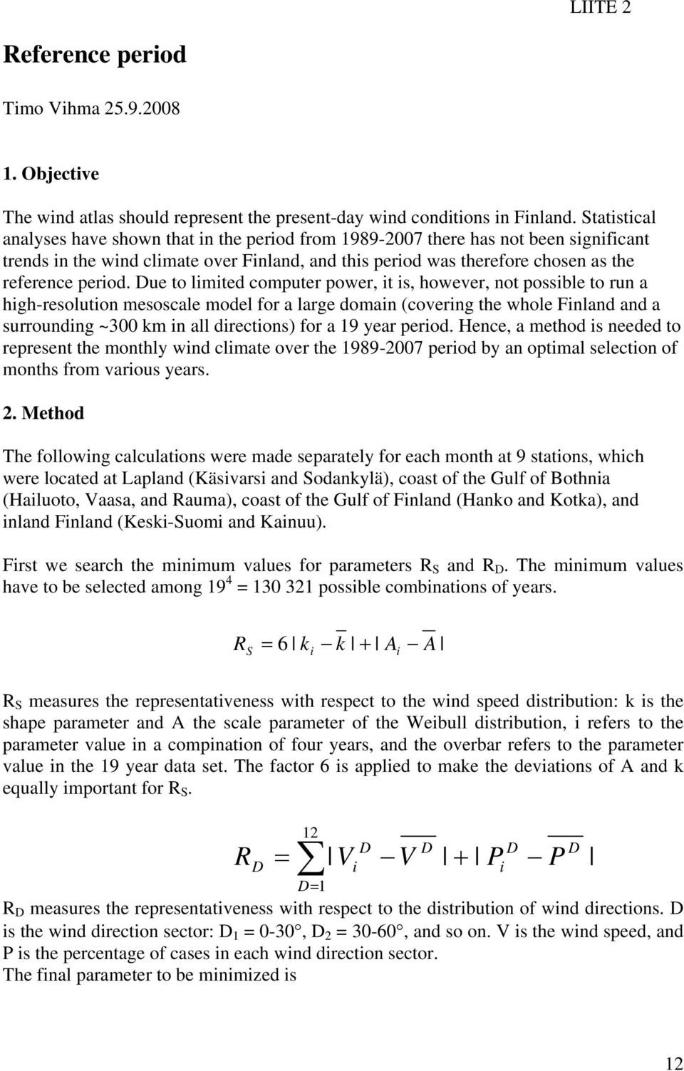 Due to limited computer power, it is, however, not possible to run a high-resolution mesoscale model for a large domain (covering the whole Finland and a surrounding ~3 km in all directions) for a 19