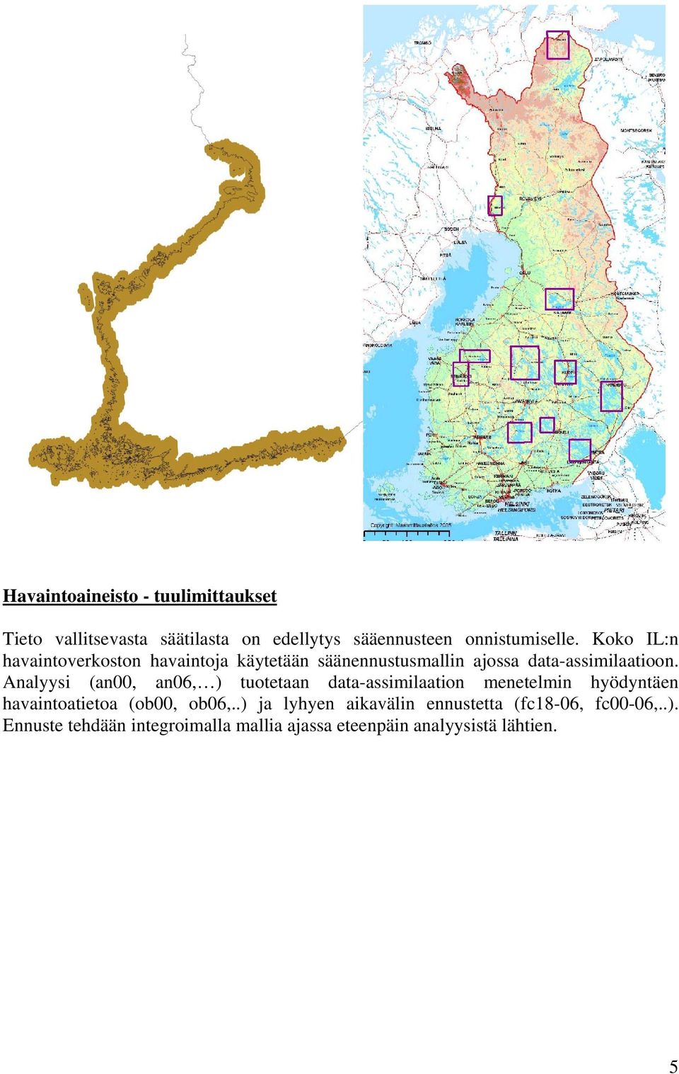 Analyysi (an, an6, ) tuotetaan data-assimilaation menetelmin hyödyntäen havaintoatietoa (ob, ob6,.