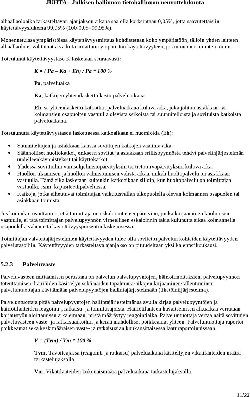 toimii. Toteutunut käytettävyystaso K lasketaan seuraavasti: K = ( Pa Ka + Eh) / Pa * 100 % Pa, palveluaika Ka, katkojen yhteenlaskettu kesto palveluaikana.