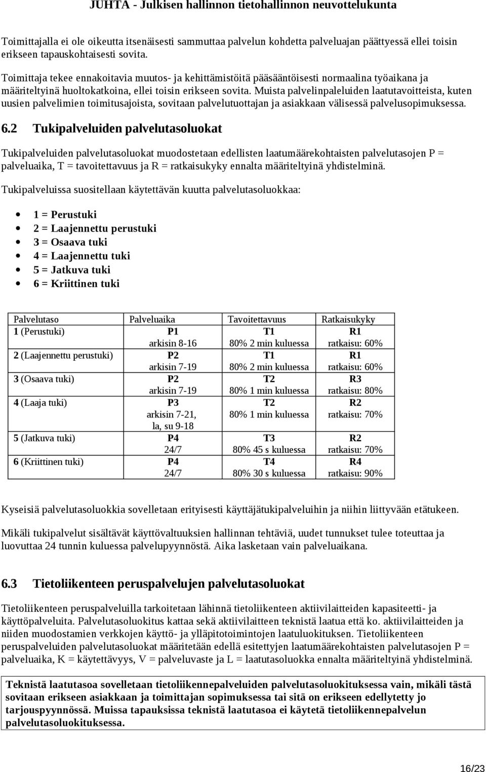 Muista palvelinpaleluiden laatutavoitteista, kuten uusien palvelimien toimitusajoista, sovitaan palvelutuottajan ja asiakkaan välisessä palvelusopimuksessa. 6.