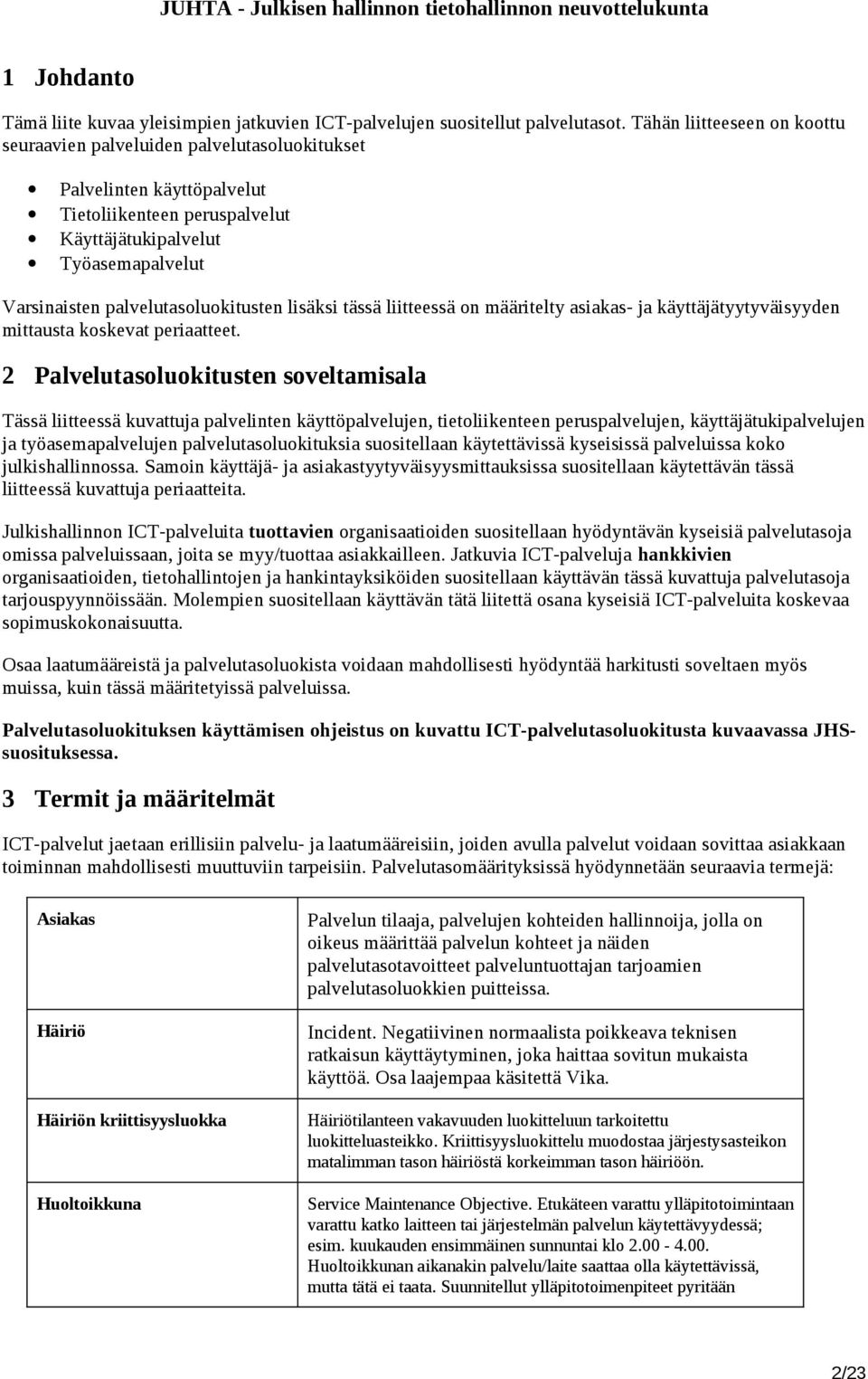 palvelutasoluokitusten lisäksi tässä liitteessä on määritelty asiakas- ja käyttäjätyytyväisyyden mittausta koskevat periaatteet.