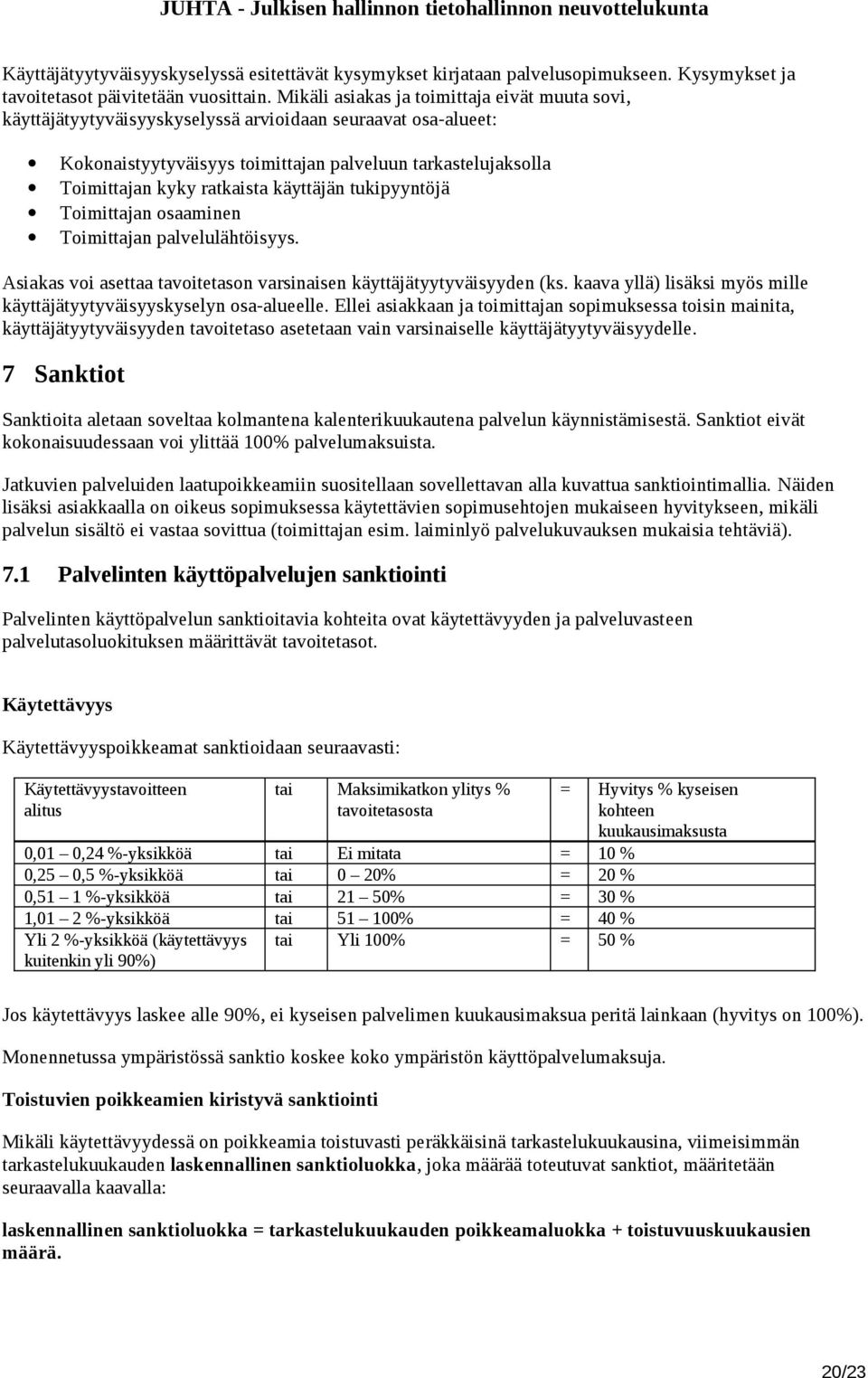 käyttäjän tukipyyntöjä Toimittajan osaaminen Toimittajan palvelulähtöisyys. Asiakas voi asettaa tavoitetason varsinaisen käyttäjätyytyväisyyden (ks.