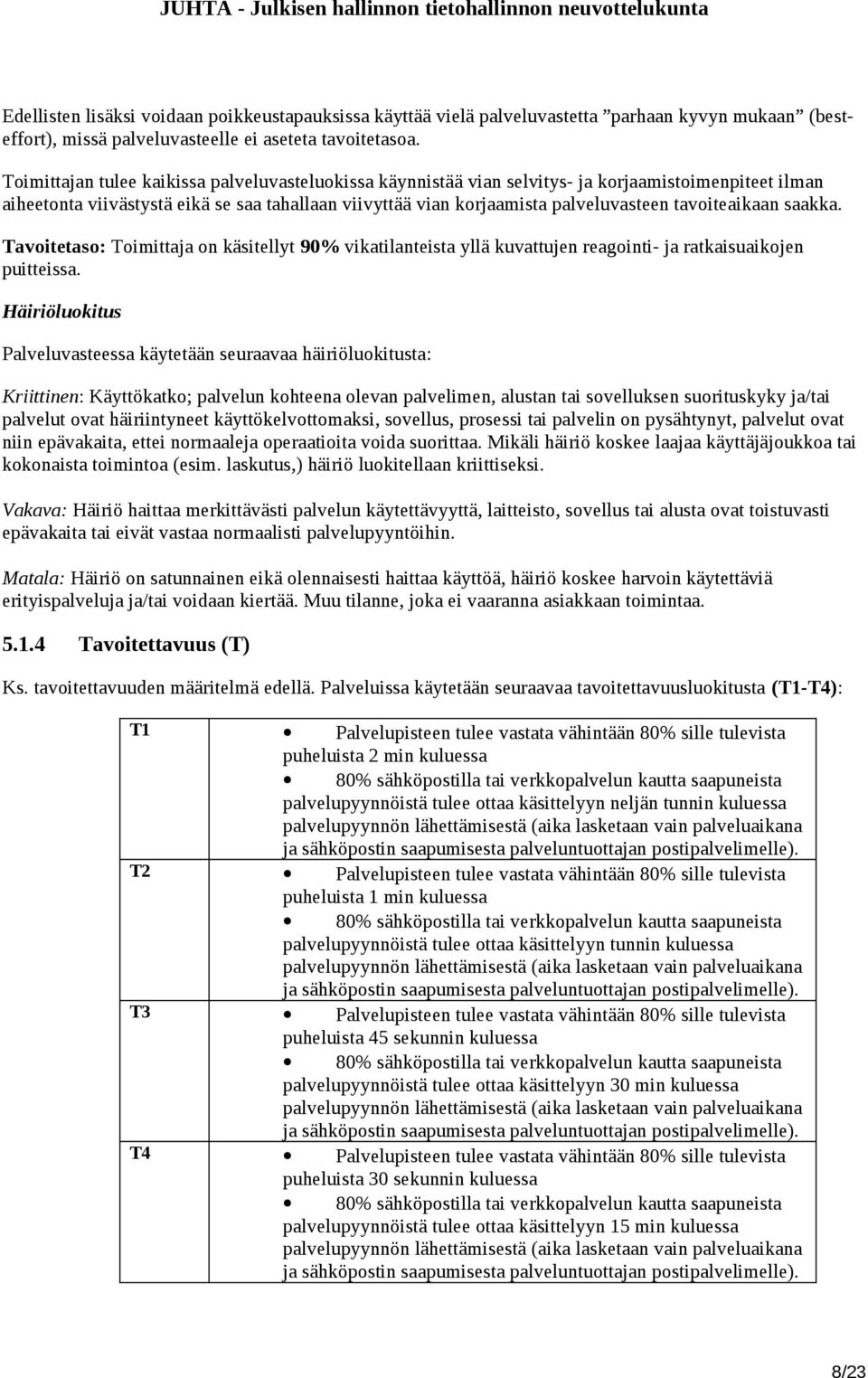 tavoiteaikaan saakka. Tavoitetaso: Toimittaja on käsitellyt 90% vikatilanteista yllä kuvattujen reagointi- ja ratkaisuaikojen puitteissa.