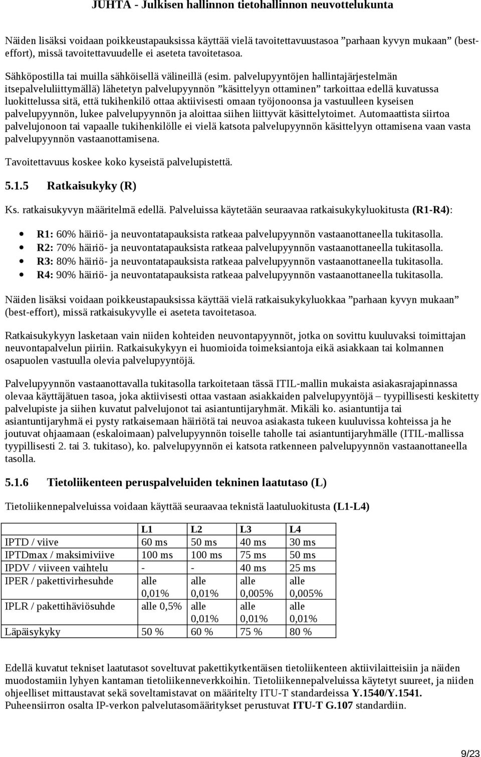 palvelupyyntöjen hallintajärjestelmän itsepalveluliittymällä) lähetetyn palvelupyynnön käsittelyyn ottaminen tarkoittaa edellä kuvatussa luokittelussa sitä, että tukihenkilö ottaa aktiivisesti omaan