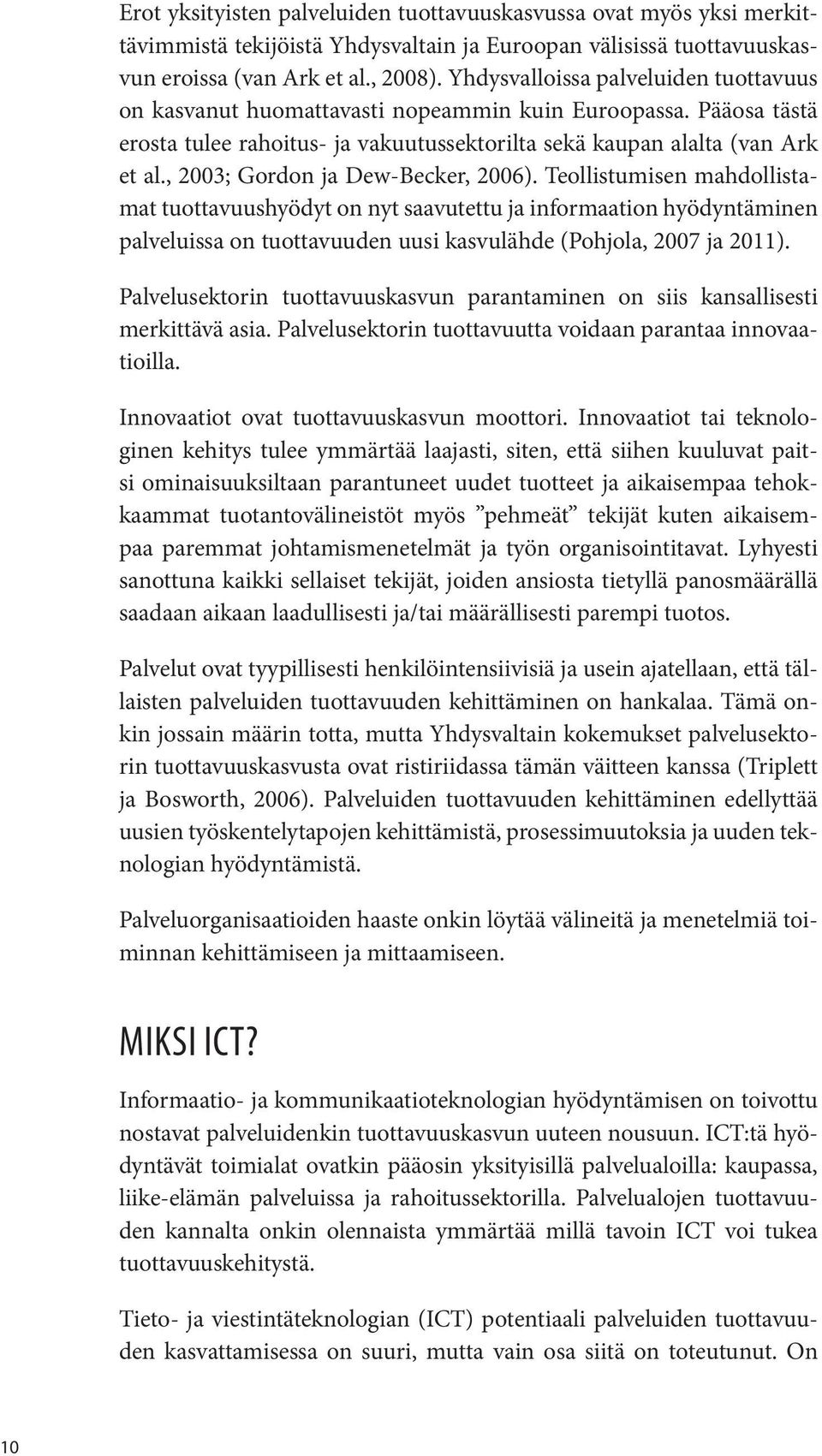 , 2003; Gordon ja Dew-Becker, 2006). Teollistumisen mahdollistamat tuottavuushyödyt on nyt saavutettu ja informaation hyödyntäminen palveluissa on tuottavuuden uusi kasvulähde (Pohjola, 2007 ja 2011).