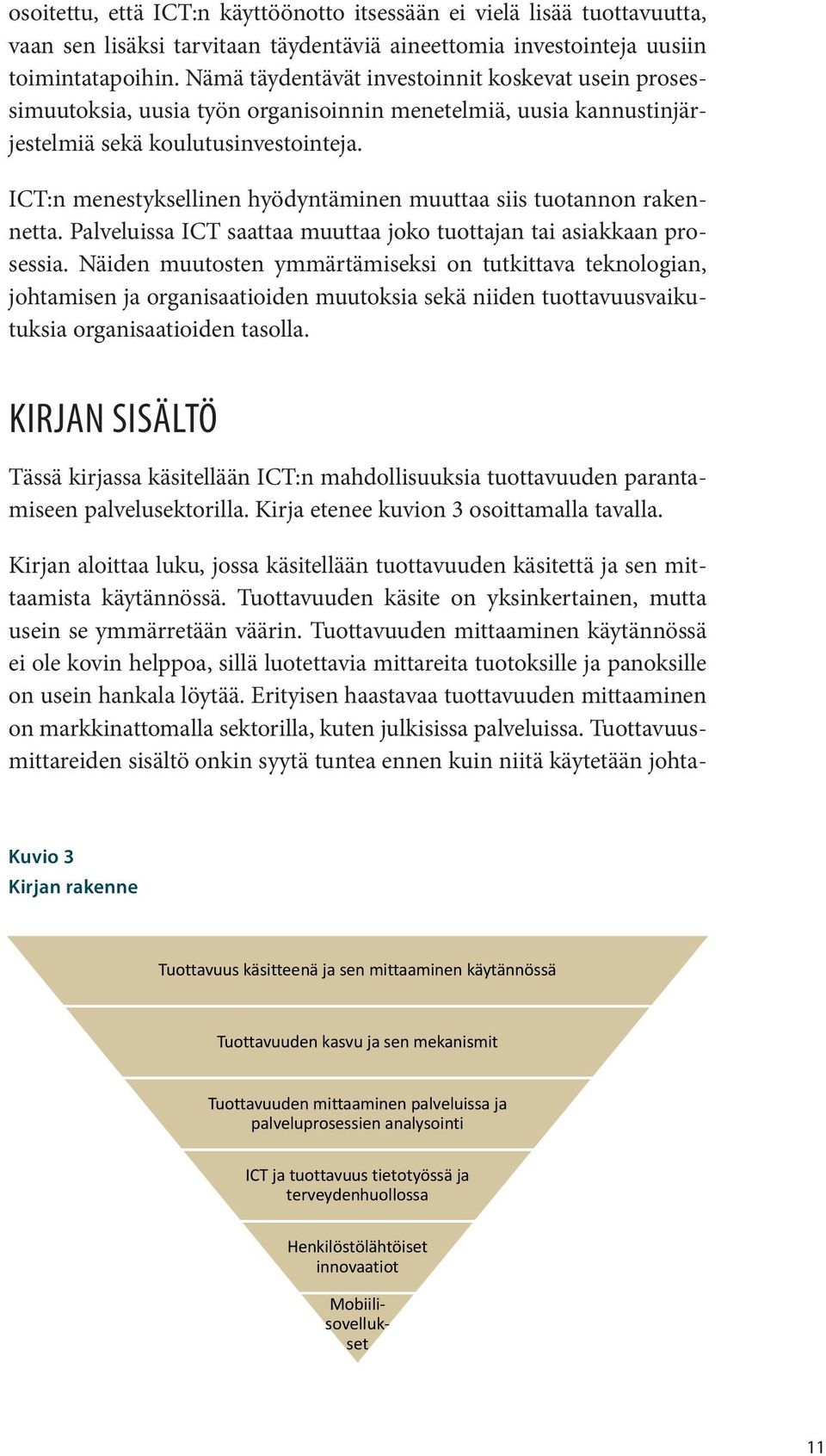 ICT:n menestyksellinen hyödyntäminen muuttaa siis tuotannon rakennetta. Palveluissa ICT saattaa muuttaa joko tuottajan tai asiakkaan prosessia.