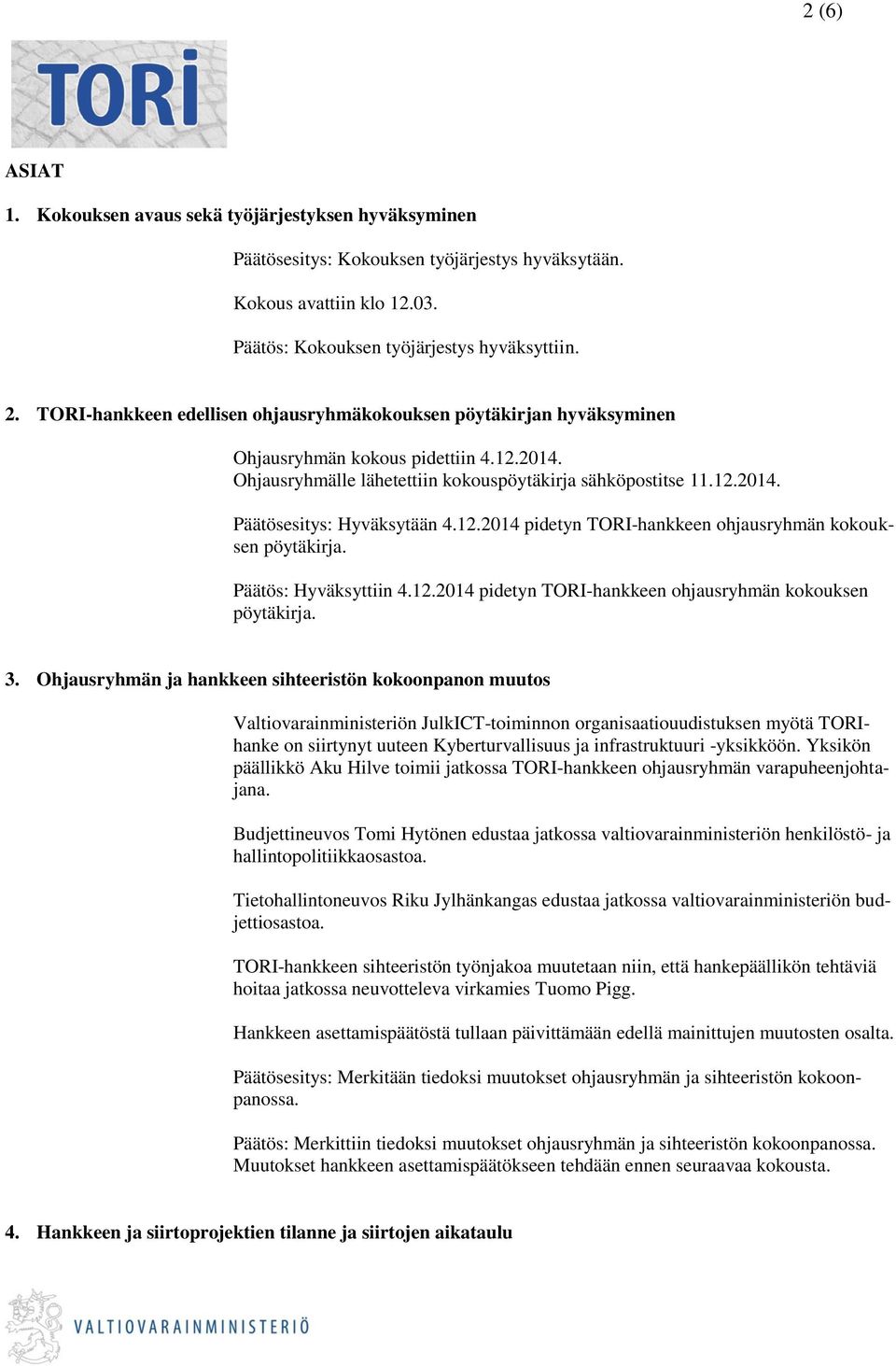 12.2014 pidetyn TORI-hankkeen ohjausryhmän kokouksen pöytäkirja. Päätös: Hyväksyttiin 4.12.2014 pidetyn TORI-hankkeen ohjausryhmän kokouksen pöytäkirja. 3.