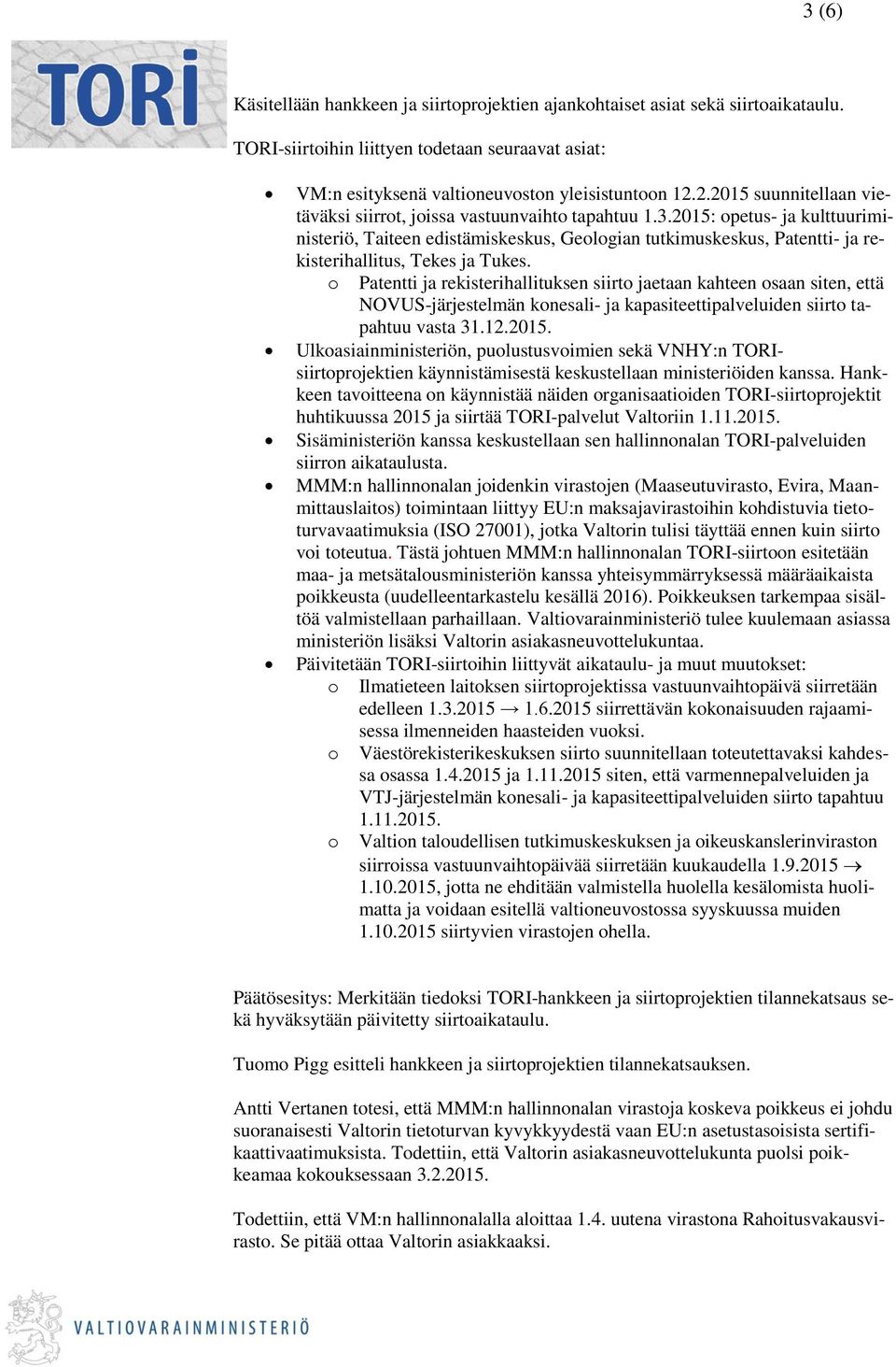 2015: opetus- ja kulttuuriministeriö, Taiteen edistämiskeskus, Geologian tutkimuskeskus, Patentti- ja rekisterihallitus, Tekes ja Tukes.