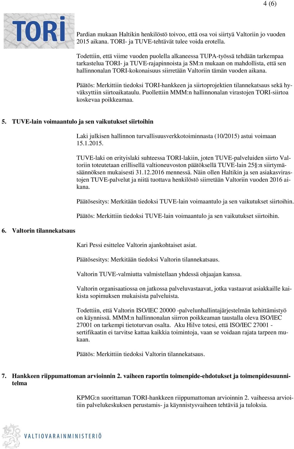 siirretään Valtoriin tämän vuoden aikana. Päätös: Merkittiin tiedoksi TORI-hankkeen ja siirtoprojektien tilannekatsaus sekä hyväksyttiin siirtoaikataulu.
