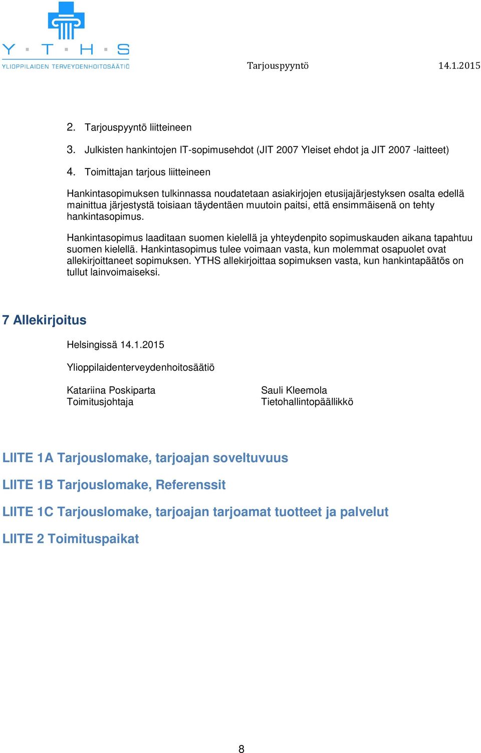 on tehty hankintasopimus. Hankintasopimus laaditaan suomen kielellä ja yhteydenpito sopimuskauden aikana tapahtuu suomen kielellä.