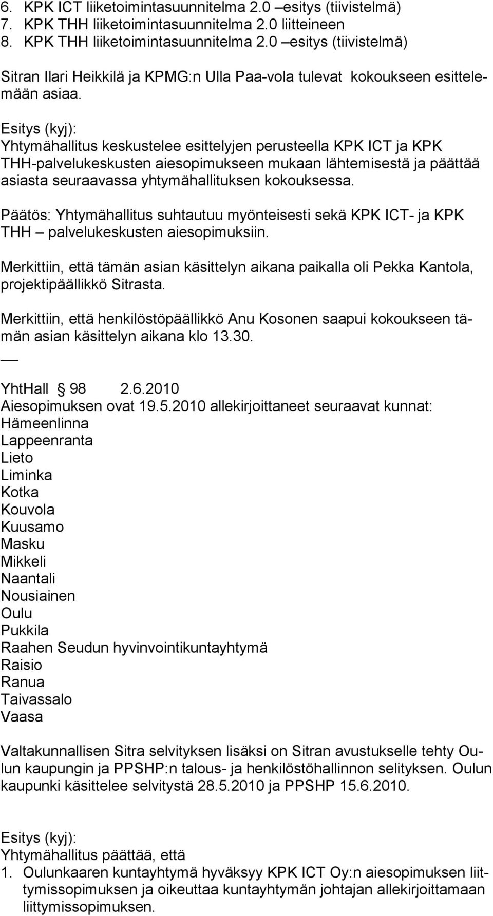 Yhtymähallitus keskustelee esittelyjen perus teella KPK ICT ja KPK THH-palvelu keskusten aiesopi mukseen mukaan lähtemisestä ja päättää asiasta seu raavassa yhtymähallituksen kokouk sessa.
